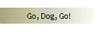 Go, Dog, Go!